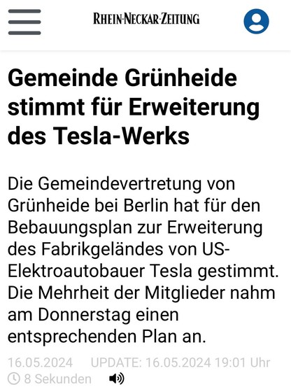 Gemeinde Grünheide stimmt für Erweiterung des Tesla-Werks.
Die Gemeindevertretung von Grünheide bei Berlin hat für den Bebauungsplan zur Erweiterung des Fabrikgeländes von US-
Elektroautobauer Tesla gestimmt.
Die Mehrheit der Mitglieder nahm am Donnerstag einen entsprechenden Plan an.